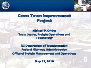 Cross Town Improvement Project Michael P. Onder Team Leader, Freight Operations and Technology US Department of Transpo