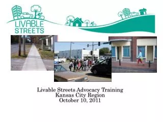 Livable Streets Advocacy Training Kansas City Region October 10, 2011