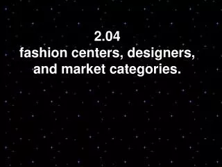 2.04 fashion centers, designers , and market categories.