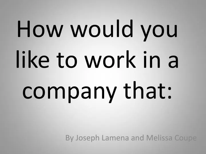 how would you like to work in a company that