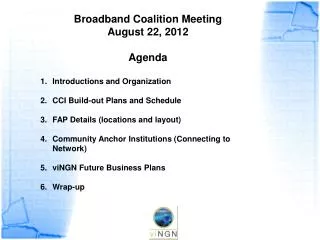 Broadband Coalition Meeting August 22, 2012 Agenda Introductions and Organization CCI Build-out Plans and Schedule FAP