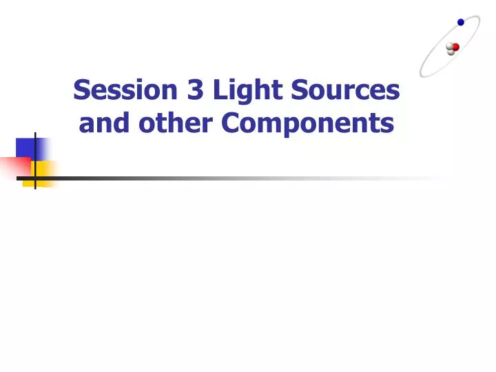 session 3 light sources and other components