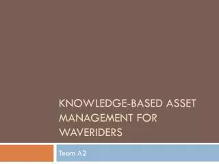 Knowledge-based asset management for WaveRiders