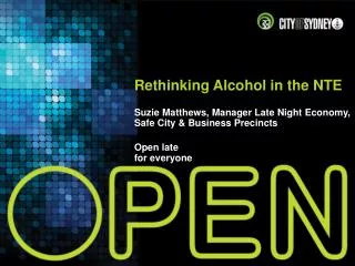 Rethinking Alcohol in the NTE Suzie Matthews, Manager Late Night Economy, Safe City &amp; Business Precincts Open late