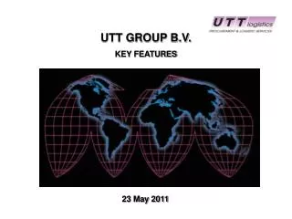 UTT GROUP B.V. KEY FEATURES