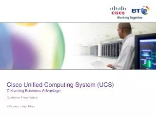 Cisco Unified Computing System (UCS) Delivering Business Advantage