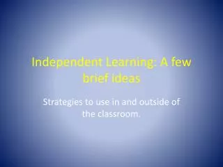 Independent Learning: A few brief ideas