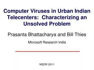 Computer Viruses in Urban Indian Telecenters : Characterizing an Unsolved Problem Prasanta Bhattacharya and Bill Thies