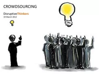 CROWDSOURCING Disruptive Thinkers 19 March 2012