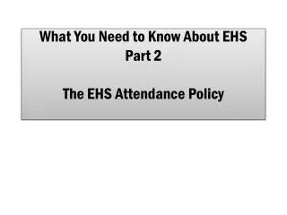 What You Need to Know About EHS Part 2 The EHS Attendance Policy