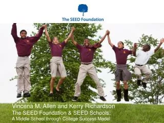 Vincena M. Allen and Kerry Richardson The SEED Foundation &amp; SEED Schools: A Middle School through College Success M