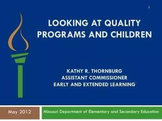Looking at Quality Programs and children Kathy R. Thornburg Assistant commissioner early and extended learning