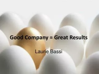 Good Company = Great Results Laurie Bassi