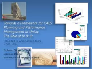 Towards a Framework for CAES Planning and Performance Management at Unisa: The Role of BI &amp; IR Presented to CAES Co