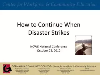 How to Continue When Disaster Strikes NCWE National Conference October 22, 2012