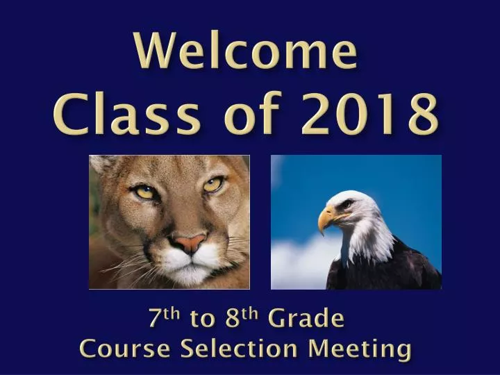 welcome c lass of 2018 7 th to 8 th grade course selection meeting