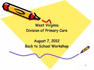 West Virginia Division of Primary Care August 7, 2012 Back to School Workshop