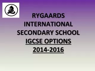 RYGAARDS INTERNATIONAL SECONDARY SCHOOL IGCSE OPTIONS 20 14 -201 6