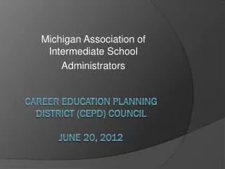 Career Education Planning District (CEPD) Council June 20, 2012