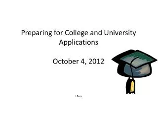 Preparing for College and University Applications October 4 , 2012 J.Rees