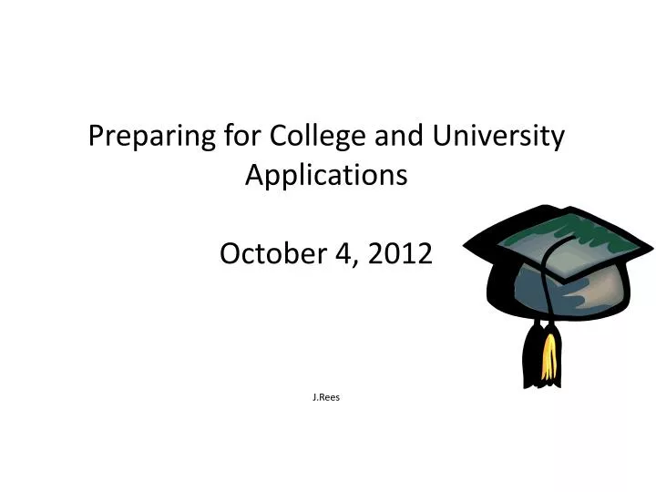 preparing for college and university applications october 4 2012 j rees