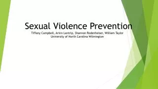 Sexual Violence Prevention Tiffany Campbell, Arinn Lantrip , Shannon Rodenheiser , William Taylor University of North