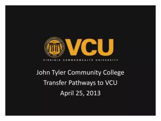 John Tyler Community College Transfer Pathways to VCU April 25, 2013
