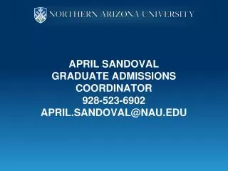 April Sandoval graduate admissions coordinator 928-523-6902 april.sandoval@nau.edu