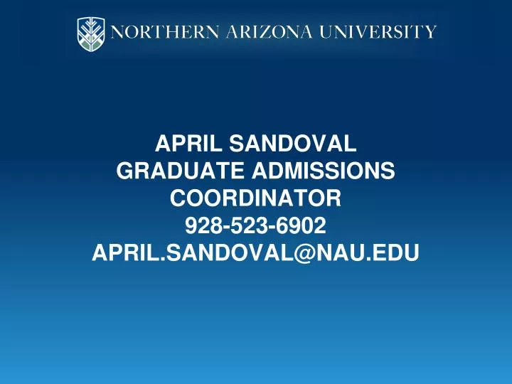 april sandoval graduate admissions coordinator 928 523 6902 april sandoval@nau edu