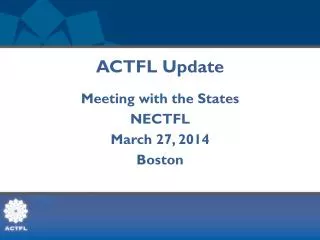 ACTFL Update Meeting with the States NECTFL March 27, 2014 Boston
