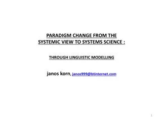PARADIGM CHANGE FROM THE SYSTEMIC VIEW TO SYSTEMS SCIENCE : THROUGH LINGUISTIC MODELLING janos korn , janos999@btin