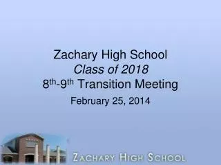 Zachary High School Class of 2018 8 th -9 th Transition Meeting