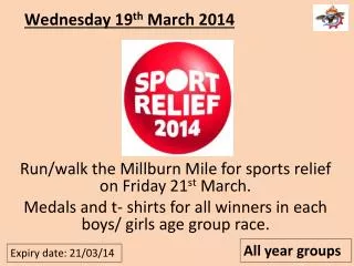 Run/walk the Millburn Mile for sports relief on Friday 21 st March. Medals and t- shirts for all winners in each boys/