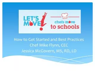 How to Get Started and Best Practices Chef Mike Flynn, CEC Jessica McGovern, MS, RD, LD