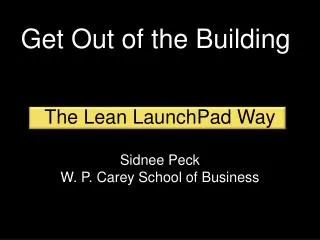 The Lean LaunchPad Way Sidnee Peck W. P. Carey School of Business
