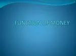 FUNCTION OF MONEY - slide 1