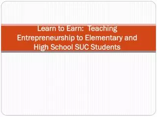 Learn to Earn: Teaching Entrepreneurship to Elementary and High School SUC Students