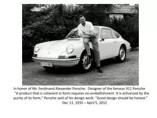 In honor of Mr. Ferdinand Alexander Porsche: Designer of the famous 911 Porsche
