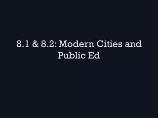 8.1 &amp; 8.2: Modern Cities and Public Ed