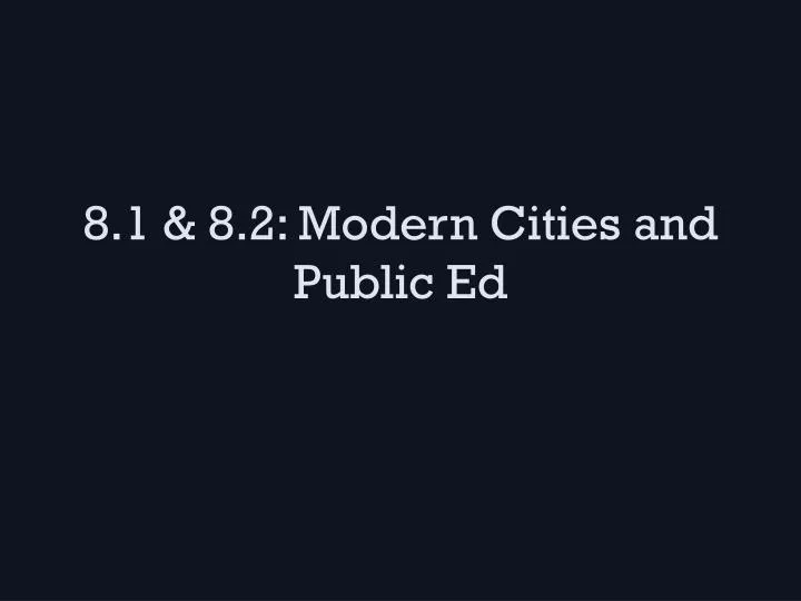 8 1 8 2 modern cities and public ed