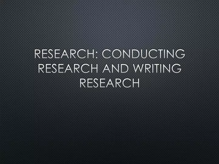 research conducting research and writing research
