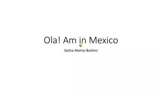 Ola! Am in Mexico