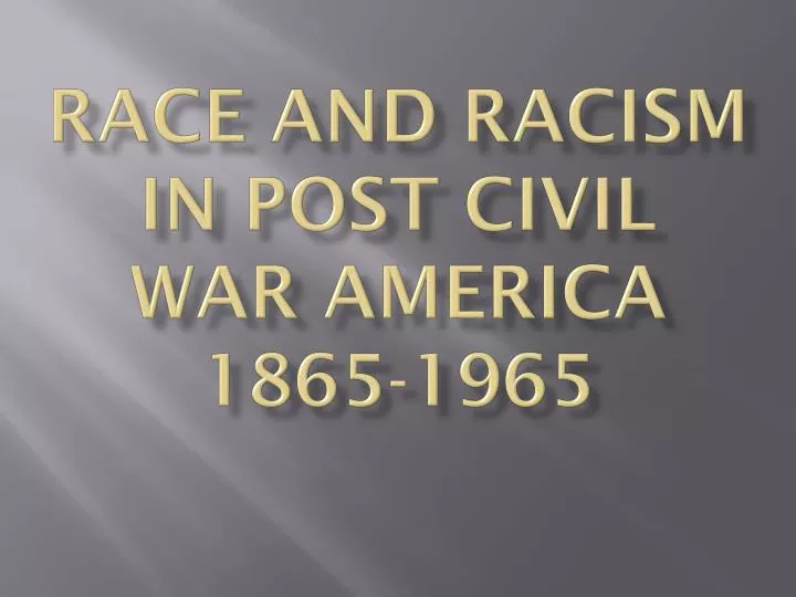 race and racism in post civil war america 1865 1965