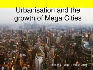Urbanisation and the growth of Mega Cities