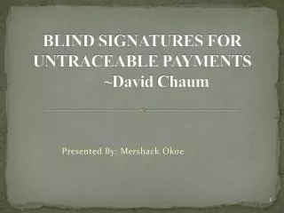 BLIND SIGNATURES FOR UNTRACEABLE PAYMENTS ~David Chaum
