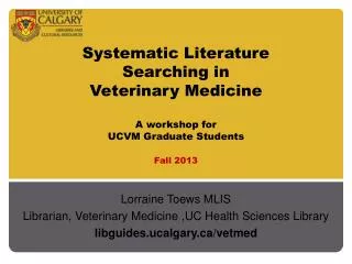 Systematic Literature Searching in Veterinary Medicine A workshop for UCVM Graduate Students Fall 2013