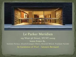 Le Parker Meridien 119 West 56 Street, NY,NY 10019 Senior Project By : Summet Parmar, Elizabeth Jaquez-Flores, Brunnel