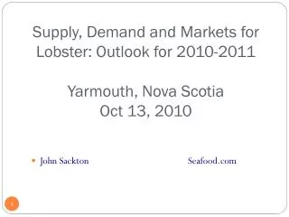 Supply , Demand and Markets for Lobster: Outlook for 2010-2011 Yarmouth, Nova Scotia Oct 13, 2010