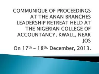 COMMUNIQUE OF PROCEEDINGS AT THE ANAN BRANCHES LEADERSHIP RETREAT HELD AT THE NIGERIAN COLLEGE OF ACCOUNTANCY, KWALL, NE