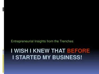 I wish I knew that BEFORE I started my business!